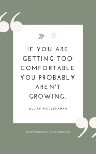Jillian McClenahan on Revive Nursery Grow Well Podcast | The Anastasia Co | If you're getting too comfortable, you probably aren't growing, quotes about growing, growth quotes